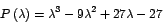 \begin{displaymath}
P\left( \lambda\right) =\lambda^{3}-9\lambda^{2}+27\lambda-27
\end{displaymath}