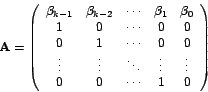 \begin{displaymath}
\mathbf{A}=\left(
\begin{array}[c]{ccccc}%
\beta_{k-1} & ...
...ots & \vdots\\
0 & 0 & \cdots & 1 & 0
\end{array}
\right)
\end{displaymath}