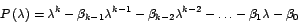 \begin{displaymath}
P\left( \lambda\right) =\lambda^{k}-\beta_{k-1}\lambda^{k-1}-\beta
_{k-2}\lambda^{k-2}-\ldots-\beta_{1}\lambda-\beta_{0}
\end{displaymath}