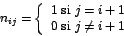 \begin{displaymath}
n_{ij}=\left\{
\begin{array}[c]{c}%
1\mbox{ si }j=i+1\\
0\mbox{ si }j\neq i+1
\end{array}
\right.
\end{displaymath}