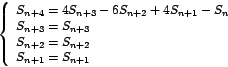 \begin{displaymath}
\left\{
\begin{array}[c]{l}%
S_{n+4}=4S_{n+3}-6S_{n+2}+4S...
...
S_{n+2}=S_{n+2}\\
S_{n+1}=S_{n+1}%
\end{array}
\right.
\end{displaymath}