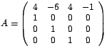 $A=\left(
\begin{array}[c]{cccc}%
4 & -6 & 4 & -1\\
1 & 0 & 0 & 0\\
0 & 1 & 0 & 0\\
0 & 0 & 1 & 0
\end{array}
\right) $