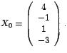 $X_{0}=\left(
\begin{array}[c]{c}%
4\\
-1\\
1\\
-3
\end{array}
\right) .$