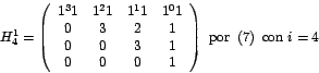 \begin{displaymath}
H_{4}^{1}=\left(
\begin{array}[c]{cccc}%
{1^{3}}{1} & {1...
...d{array}
\right) \mbox{ por }\left( 7\right) \mbox{ con }i=4
\end{displaymath}