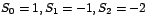 $S_{0}=1,S_{1}=-1,S_{2}=-2$