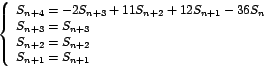 \begin{displaymath}
\left\{
\begin{array}[c]{l}%
S_{n+4}=-2S_{n+3}+11S_{n+2}+...
...
S_{n+2}=S_{n+2}\\
S_{n+1}=S_{n+1}%
\end{array}
\right.
\end{displaymath}