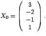 $X_{0}=\left(
\begin{array}[c]{c}%
3\\
-2\\
-1\\
1
\end{array}
\right) .$