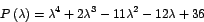 \begin{displaymath}
P\left( \lambda\right) =\lambda^{4}+2\lambda^{3}-11\lambda^{2}-12\lambda+36
\end{displaymath}