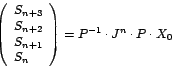 \begin{displaymath}
\left(
\begin{array}[c]{l}%
S_{n+3}\\
S_{n+2}\\
S_{n+...
...}%
\end{array}
\right) =P^{-1}\cdot J^{n}\cdot P\cdot X_{0}
\end{displaymath}