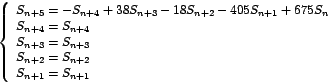 \begin{displaymath}
\left\{
\begin{array}[c]{l}%
S_{n+5}=-S_{n+4}+38S_{n+3}-1...
...
S_{n+2}=S_{n+2}\\
S_{n+1}=S_{n+1}%
\end{array}
\right.
\end{displaymath}