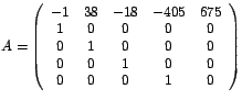 $A=\left(
\begin{array}[c]{ccccc}%
-1 & 38 & -18 & -405 & 675\\
1 & 0 & 0 & ...
... & 0 & 0 & 0\\
0 & 0 & 1 & 0 & 0\\
0 & 0 & 0 & 1 & 0
\end{array}
\right) $