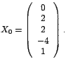 $X_{0}=\left(
\begin{array}[c]{c}%
0\\
2\\
2\\
-4\\
1
\end{array}
\right) .$