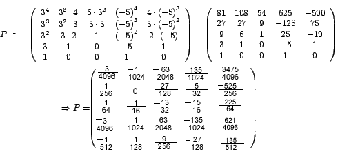 \begin{displaymath}%
\begin{array}[c]{c}%
P^{-1}=\left(
\begin{array}[c]{cccc...
...{128} & \frac
{135}{512}%
\end{array}
\right)
\end{array}
\end{displaymath}