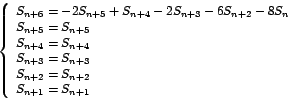 \begin{displaymath}
\left\{
\begin{array}[c]{l}%
S_{n+6}=-2S_{n+5}+S_{n+4}-2S...
...
S_{n+2}=S_{n+2}\\
S_{n+1}=S_{n+1}%
\end{array}
\right.
\end{displaymath}