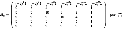 \begin{displaymath}
H_{6}^{1}=\left(
\begin{array}[c]{llllll}%
{\left( -2\ri...
... 1
\end{array}
\right) \mbox{ }\ \mbox{por }\left( 7\right)
\end{displaymath}