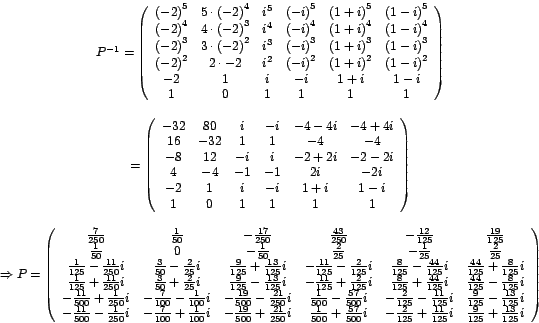 \begin{displaymath}%
\begin{array}[c]{c}%
P^{-1}=\left(
\begin{array}[c]{cccc...
...ac{9}{125}+\frac{13}{125}i
\end{array}
\right)
\end{array}
\end{displaymath}