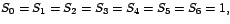 $S_{0}=S_{1}=S_{2}=S_{3}=S_{4}=S_{5}=S_{6}=1,$