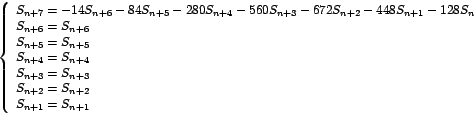 \begin{displaymath}
\left\{
\begin{array}[c]{l}%
S_{n+7}=-14S_{n+6}-84S_{n+5}...
...
S_{n+2}=S_{n+2}\\
S_{n+1}=S_{n+1}%
\end{array}
\right.
\end{displaymath}