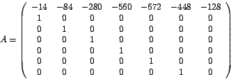 \begin{displaymath}
A=\left(
\begin{array}[c]{ccccccc}%
-14 & -84 & -280 & -5...
...1 & 0 & 0\\
0 & 0 & 0 & 0 & 0 & 1 & 0
\end{array}
\right)
\end{displaymath}