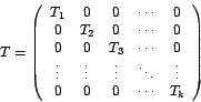 \begin{displaymath}T=\left(\begin{array}[c]{ccccc}
T_{1} & 0 & 0 & \cdots & 0\\...
...& \vdots\\
0 & 0 & 0 & \cdots & T_{k}
\end{array}
\right)
\end{displaymath}