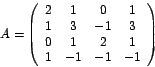 \begin{displaymath}
A=\left(
\begin{array}[c]{cccc}%
2 & 1 & 0 & 1\\
1 & 3 ...
...\\
0 & 1 & 2 & 1\\
1 & -1 & -1 & -1
\end{array}
\right)
\end{displaymath}