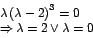 \begin{displaymath}%
\begin{array}[c]{l}%
\lambda\left( \lambda-2\right) ^{3}=0\\
\Rightarrow\lambda=2\vee\lambda=0
\end{array}
\end{displaymath}