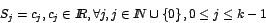 \begin{displaymath}
S_{j}=c_{j},c_{j}\in I\!\!R, \forall j, j\in I\!\!N\cup\left\{
0\right\} , 0\leq j\leq k-1\quad
\end{displaymath}