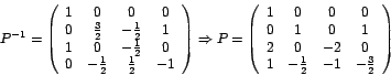 \begin{displaymath}
P^{-1}=\left(
\begin{array}[c]{cccc}%
1 & 0 & 0 & 0\\
0...
...
1 & -\frac{1}{2} & -1 & -\frac{3}{2}%
\end{array}
\right)
\end{displaymath}