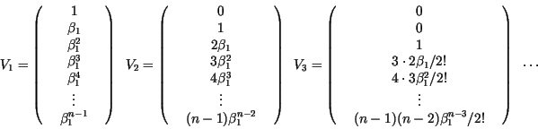 \begin{displaymath}
V_1 = \left( \begin{array}{lcr}
& 1 &\\
& \beta_1 &\\
&...
...-1)(n-2)\beta_1^{n-3}/2! &\\
\end{array} \right)\;\;
\cdots
\end{displaymath}