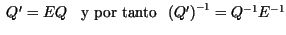 $\; Q'=EQ \; \; \mbox{ y por tanto}\; \; \left( Q'\right)^{-1}=
Q^{-1}E^{-1}$