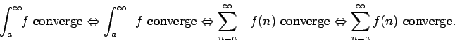 \begin{displaymath}\int_a^\infty \!\! f \mbox{ converge} \Leftrightarrow \int_a^...
...rge}
\Leftrightarrow \sum_{n=a}^\infty f(n) \mbox{ converge.} \end{displaymath}