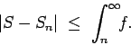 \begin{displaymath}\vert S - S_n\vert \; \le \; \int_n^\infty \!\! f. \end{displaymath}