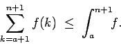 \begin{displaymath}\sum_{k=a+1}^{n+1} f(k) \; \le \; \int_a^{n+1}\!\! f. \end{displaymath}