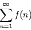 \begin{displaymath}\sum_{n=1}^\infty f(n) \end{displaymath}