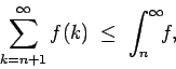 \begin{displaymath}\sum_{k=n+1}^\infty f(k) \; \le \; \int_n^\infty \!\! f, \end{displaymath}