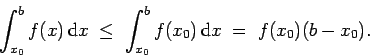 \begin{displaymath}\int_{x_0}^b f(x) \, {\rm d}x \; \le \; \int_{x_0}^b f(x_0) \, {\rm d}x
\; = \; f(x_0) (b - x_0). \end{displaymath}