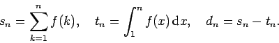 \begin{displaymath}s_n = \sum_{k=1}^n f(k), \quad t_n = \int_1^n f(x)\,{\rm d}x, \quad d_n = s_n - t_n. \end{displaymath}