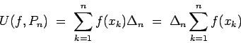 \begin{displaymath}U(f,P_n) \; = \; \sum_{k=1}^n f(x_k)\Delta_n \; = \; \Delta_n \sum_{k=1}^n f(x_k) \end{displaymath}