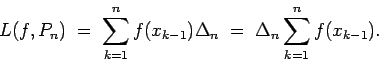 \begin{displaymath}L(f,P_n) \; = \; \sum_{k=1}^n f(x_{k-1})\Delta_n \;
= \; \Delta_n \sum_{k=1}^n f(x_{k-1}). \end{displaymath}