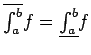 $\overline{\int_a^b}f = \underline{\int_a^b}f$