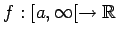 $f: [a,\infty[ \to \mathbb{R}$