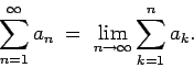 \begin{displaymath}\sum_{n=1}^\infty a_n \; = \; \lim_{n\to\infty} \sum_{k=1}^n a_k. \end{displaymath}