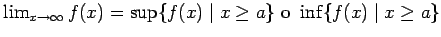 $\lim_{x\to\infty} f(x) = \sup\conj{f(x) \mid x \ge a} \mbox{ o } \inf\conj{f(x) \mid x \ge a}$