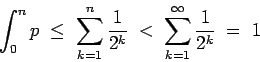 \begin{displaymath}\int_0^n p \; \le \; \sum_{k=1}^n \frac1{2^k} \; < \;
\sum_{k=1}^\infty \frac1{2^k} \; = \; 1 \end{displaymath}