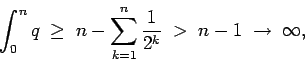 \begin{displaymath}\int_0^n q \; \ge \; n - \sum_{k=1}^n \frac1{2^k} \; > \; n-1 \; \to \; \infty, \end{displaymath}