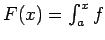 $F(x) = \int_a^x f$