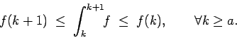 \begin{displaymath}f(k+1) \; \le \; \int_k^{k+1} \!\! f \; \le \; f(k),
\qquad \forall k \ge a. \end{displaymath}