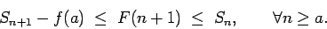 \begin{displaymath}S_{n+1} - f(a) \; \le \; F(n+1) \; \le \; S_n, \qquad \forall n \ge a. \end{displaymath}