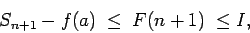 \begin{displaymath}S_{n+1} - f(a) \; \le \; F(n+1) \; \le I, \end{displaymath}