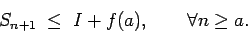 \begin{displaymath}S_{n+1} \; \le \; I + f(a), \qquad \forall n \ge a. \end{displaymath}